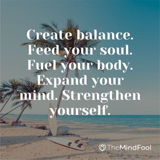 Create balance. Feed your soul. Fuel your body. Expand your mind. Strengthen yourself.