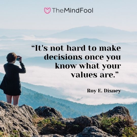 “It's not hard to make decisions once you know what your values are.” – Roy E. Disney