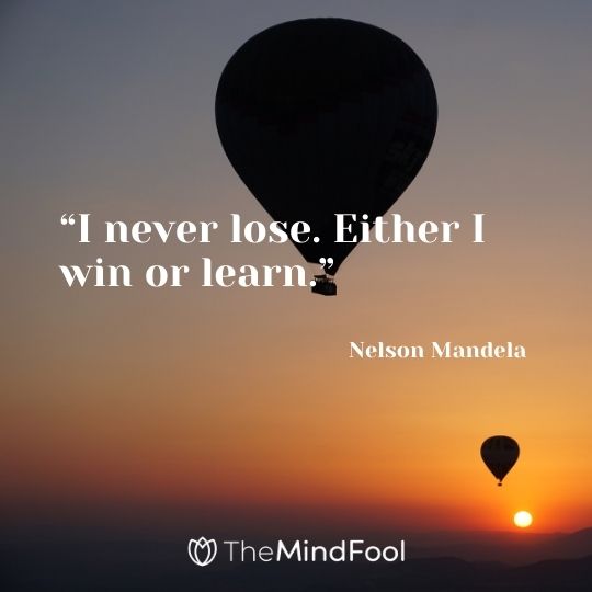 “I never lose. Either I win or learn.” – Nelson Mandela