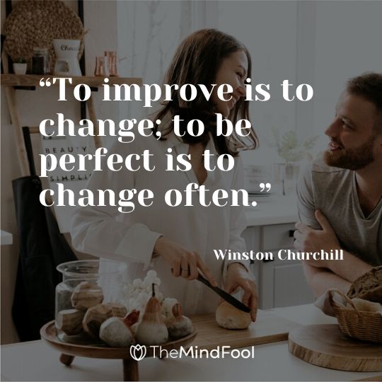 “To improve is to change; to be perfect is to change often.” - Winston Churchill