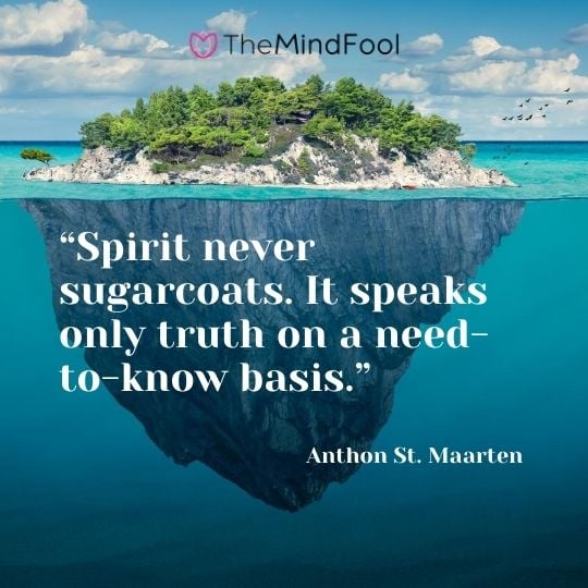 “Spirit never sugarcoats. It speaks only truth on a need-to-know basis.” ― Anthon St. Maarten