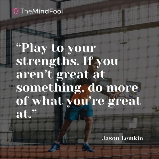 “Play to your strengths. If you aren’t great at something, do more of what you’re great at.” - Jason Lemkin