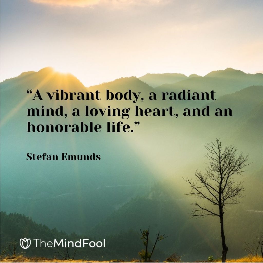 “A vibrant body, a radiant mind, a loving heart, and an honorable life.” — Stefan Emunds