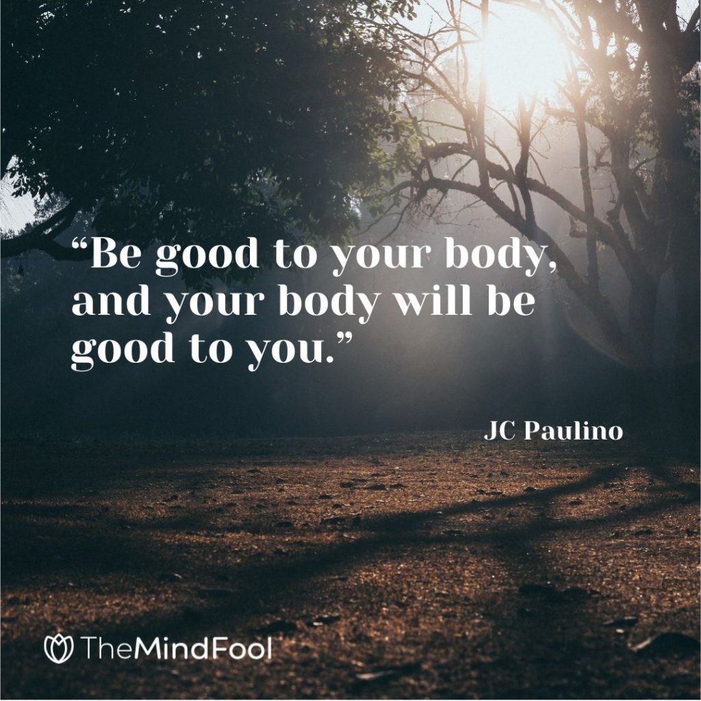 “Be good to your body, and your body will be good to you.” — JC Paulino