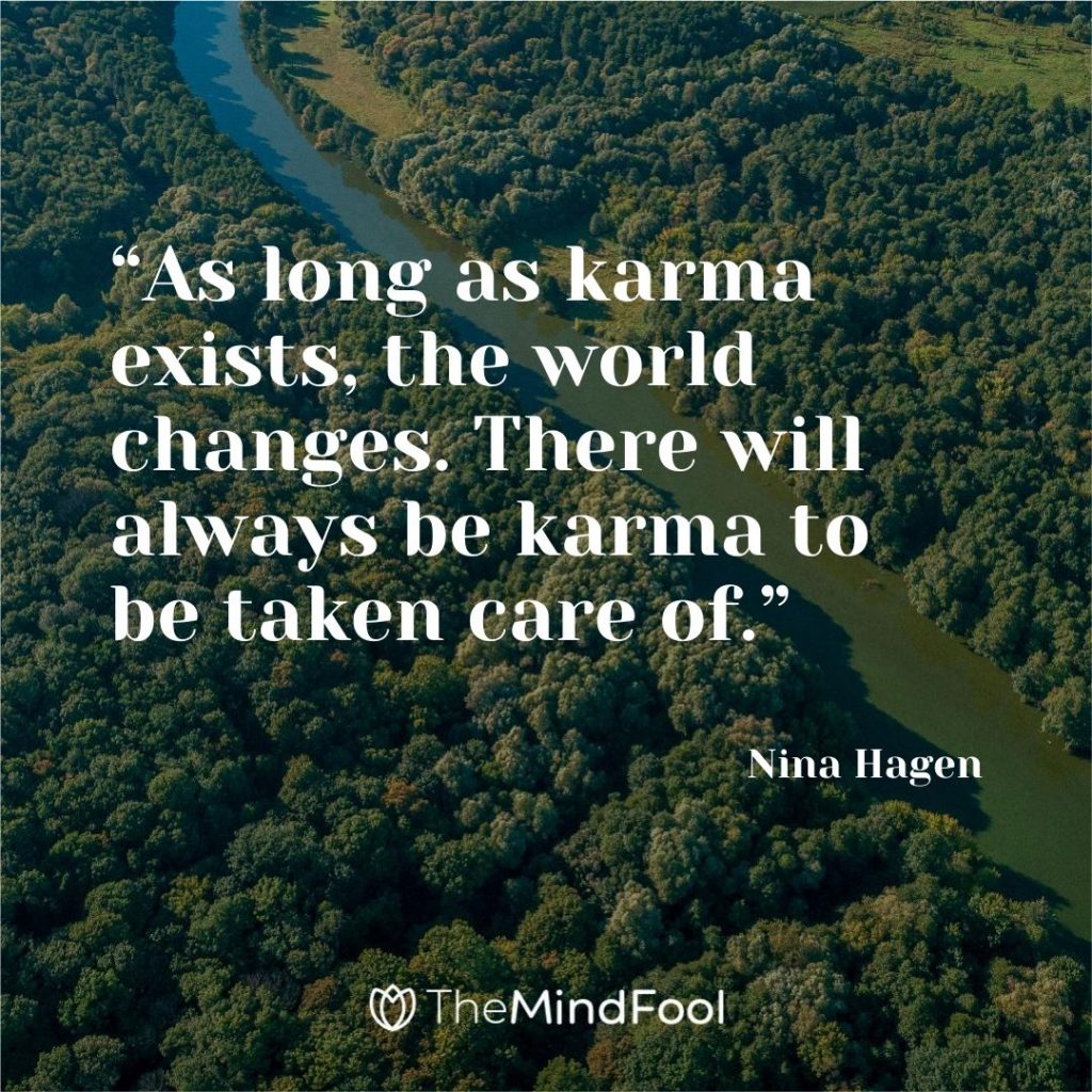 “As long as karma exists, the world changes. There will always be karma to be taken care of.” – Nina Hagen