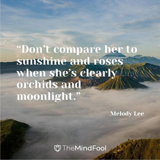 “Don’t compare her to sunshine and roses when she’s clearly orchids and moonlight.” — Melody Lee