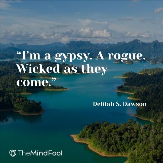 “I’m a gypsy. A rogue. Wicked as they come.” — Delilah S. Dawson