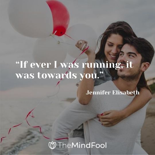 “If ever I was running, it was towards you.” ― Jennifer Elisabeth