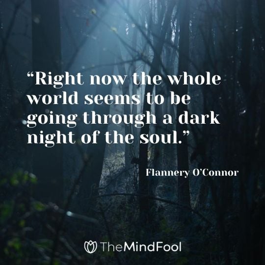 “Right now the whole world seems to be going through a dark night of the soul.” – Flannery O’Connor