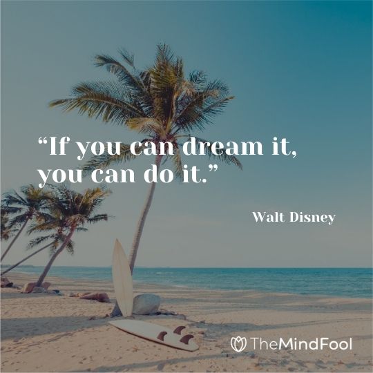 “If you can dream it, you can do it.” — Walt Disney