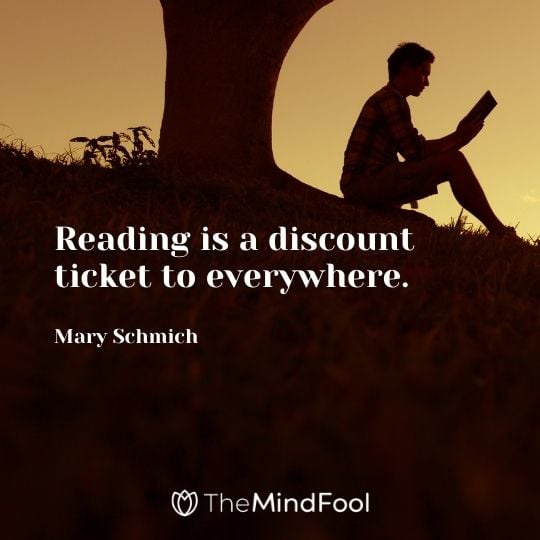 Reading is a discount ticket to everywhere. — Mary Schmich