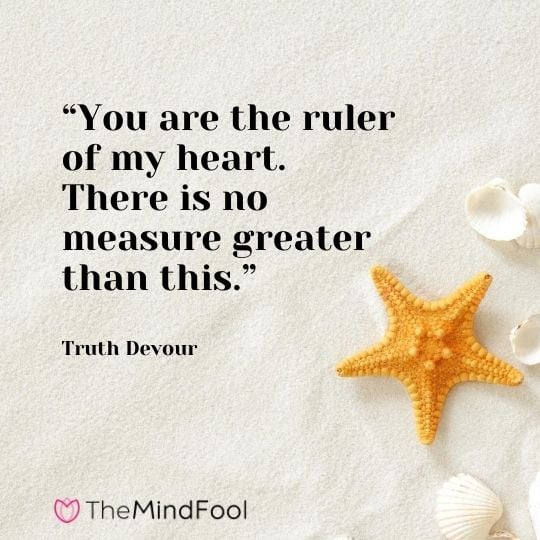 “You are the ruler of my heart. There is no measure greater than this.” ― Truth Devour