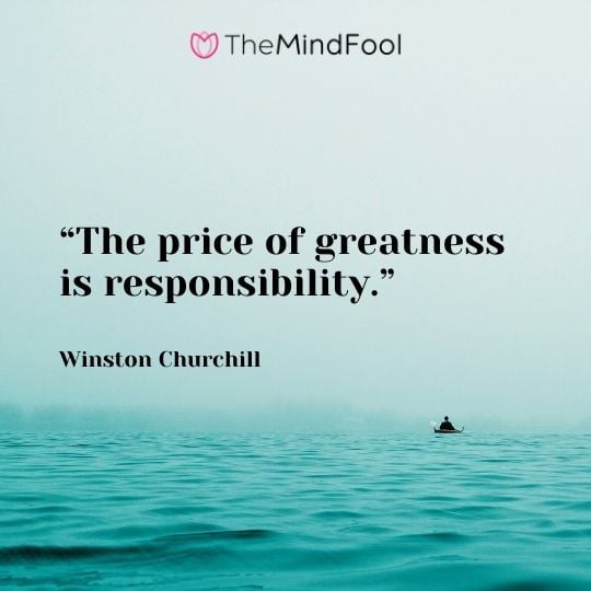 “The price of greatness is responsibility.” — Winston Churchill