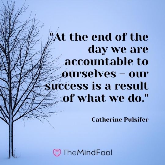 "At the end of the day we are accountable to ourselves – our success is a result of what we do." – Catherine Pulsifer