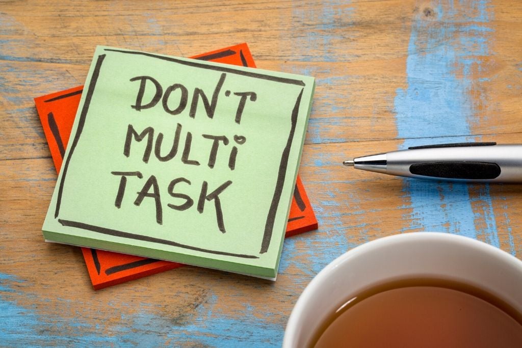 Do not multitask