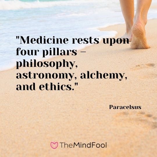 "Medicine rests upon four pillars – philosophy, astronomy, alchemy, and ethics." – Paracelsus