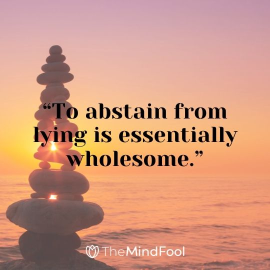 “To abstain from lying is essentially wholesome.”