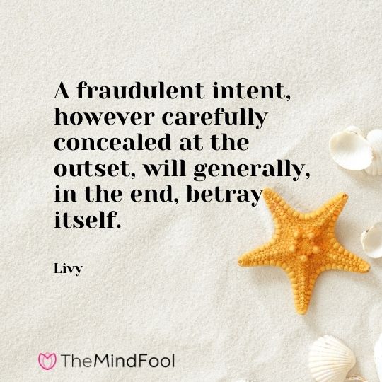 A fraudulent intent, however carefully concealed at the outset, will generally, in the end, betray itself. – Livy