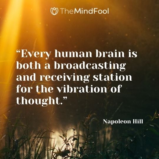 “Every human brain is both a broadcasting and receiving station for the vibration of thought.” – Napoleon Hill