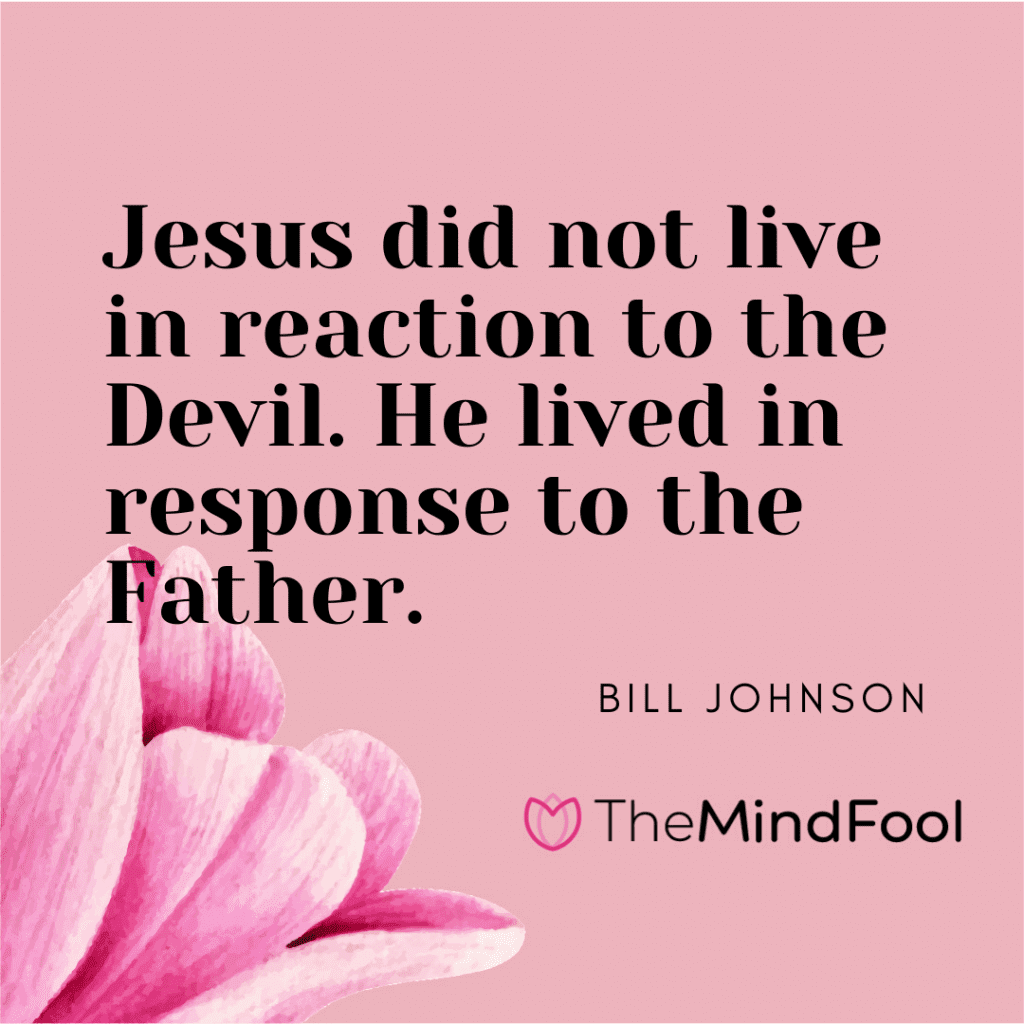 Jesus did not live in reaction to the Devil. He lived in response to the Father