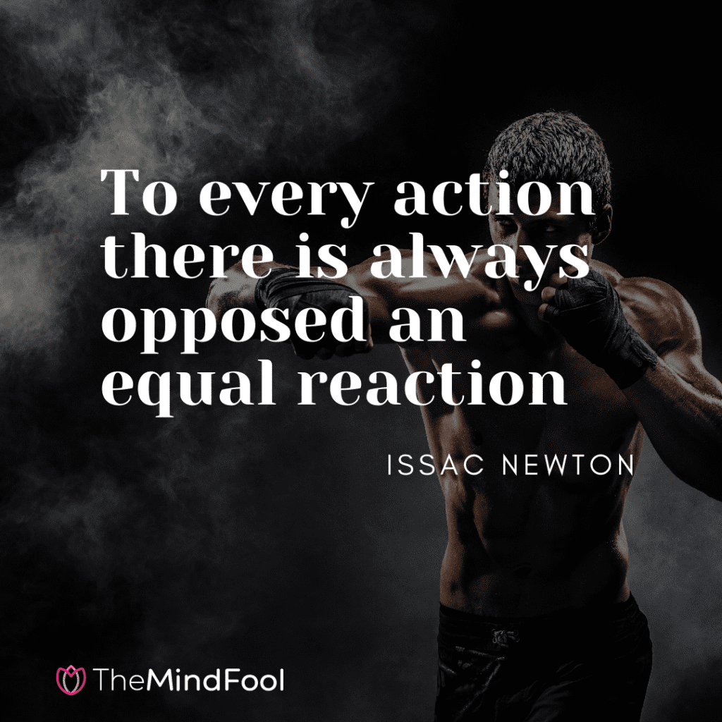 To every action there is always opposed an equal reaction