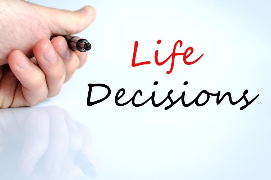 You start making some life-changing decisions