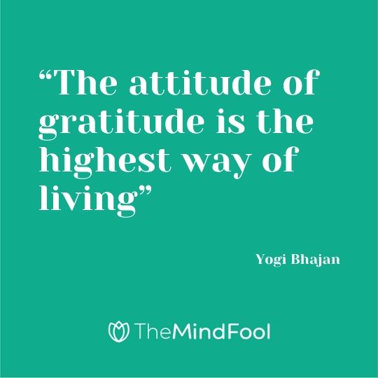 “The attitude of gratitude is the highest way of living” – Yogi Bhajan