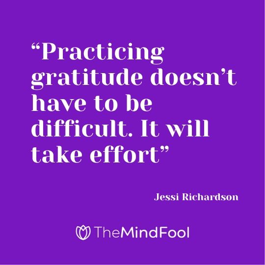 “Practicing gratitude doesn’t have to be difficult. It will take effort” – Jessi Richardson