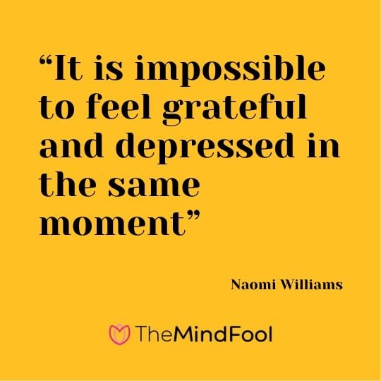 “It is impossible to feel grateful and depressed in the same moment” – Naomi Williams