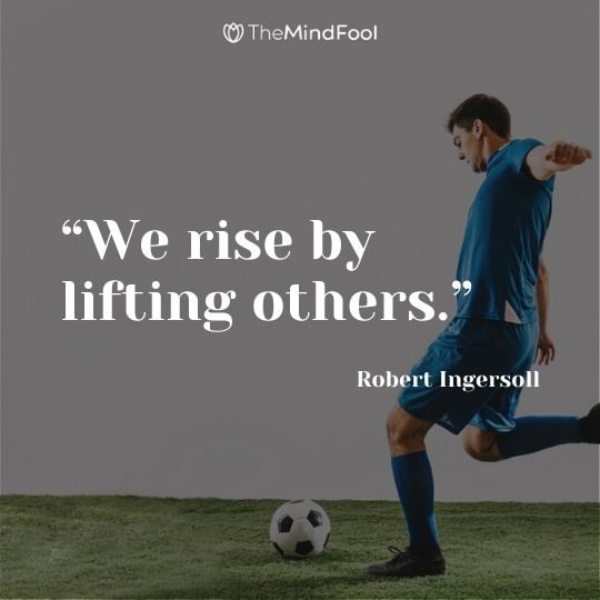 “We rise by lifting others.” - Robert Ingersoll