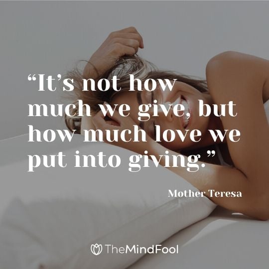 “It’s not how much we give, but how much love we put into giving.” - Mother Teresa