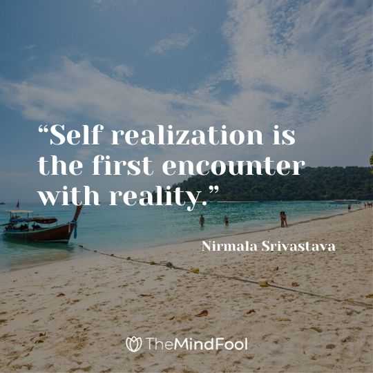 “Self realization is the first encounter with reality.” – Nirmala Srivastava