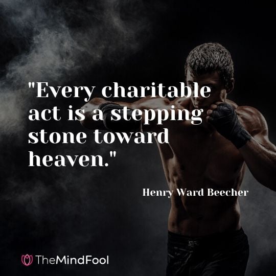 "Every charitable act is a stepping stone toward heaven." - Henry Ward Beecher
