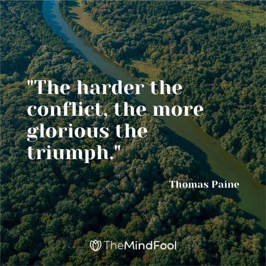 "The harder the conflict, the more glorious the triumph." ~ Thomas Paine