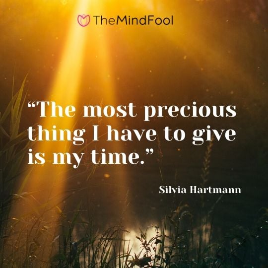 “The most precious thing I have to give is my time.” - Silvia Hartmann