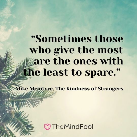 “Sometimes those who give the most are the ones with the least to spare.” - Mike Mcintyre, The Kindness of Strangers