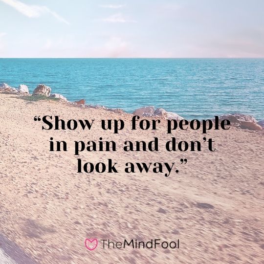 “Show up for people in pain and don’t look away.”