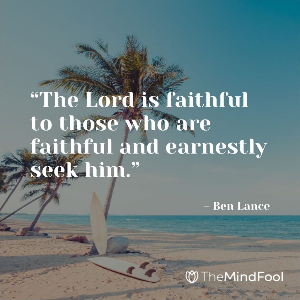 “The Lord is faithful to those who are faithful and earnestly seek him.” – Ben Lance