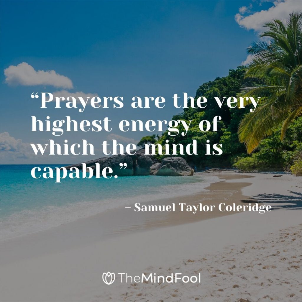 “Prayers are the very highest energy of which the mind is capable.” – Samuel Taylor Coleridge