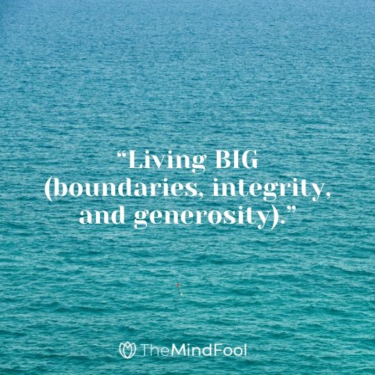 “Living BIG (boundaries, integrity, and generosity).”