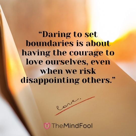 “Daring to set boundaries is about having the courage to love ourselves, even when we risk disappointing others.”