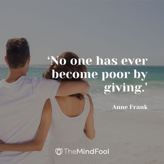 ‘No one has ever become poor by giving.’ – Anne Frank