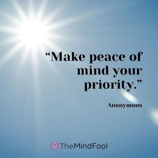 “Make peace of mind your priority.”- Anonymous