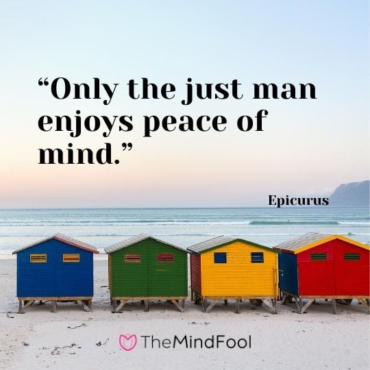 “Only the just man enjoys peace of mind.” – Epicurus