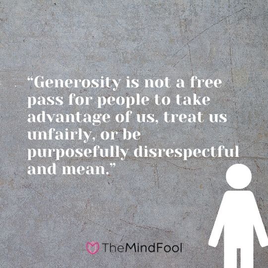 “Generosity is not a free pass for people to take advantage of us, treat us unfairly, or be purposefully disrespectful and mean.”