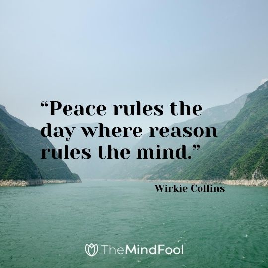 “Peace rules the day where reason rules the mind.” – Wirkie Collins