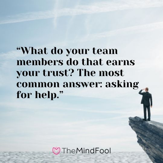 “What do your team members do that earns your trust? The most common answer: asking for help.”