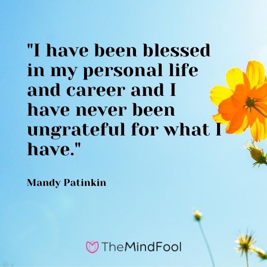 "I have been blessed in my personal life and career and I have never been ungrateful for what I have." - Mandy Patinkin