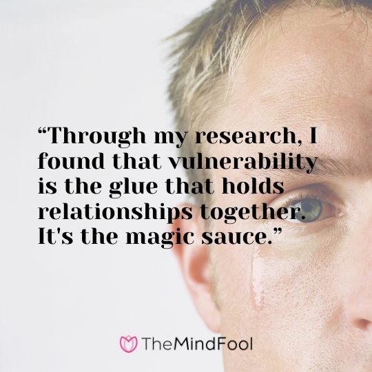 “Through my research, I found that vulnerability is the glue that holds relationships together. It's the magic sauce.”