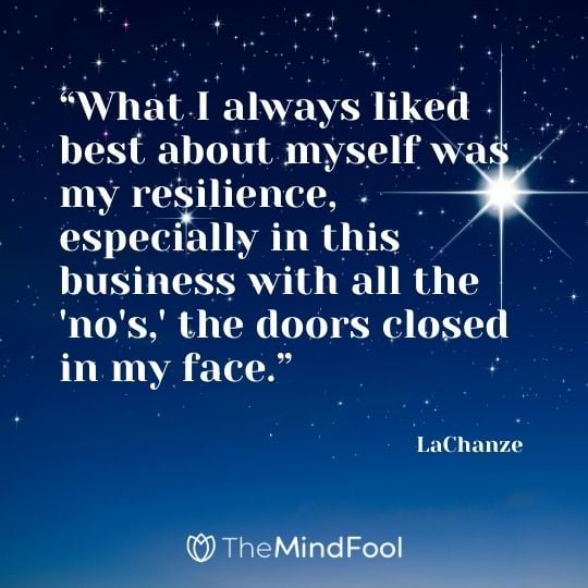 “What I always liked best about myself was my resilience, especially in this business with all the 'no's,' the doors closed in my face.” - LaChanze